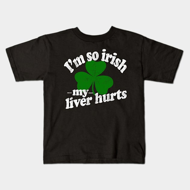 Im So Irish My Liver Hurts - Inappropriate St Patricks Day Shirts, Irish Pride, Irish Drinking Squad, St Patricks Day 2018, St Pattys Day, St Patricks Day Shirts Kids T-Shirt by BlueTshirtCo